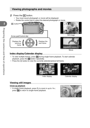 Page 2020EN
Preparing the camera and ﬂ ow of operations
1
Viewing photographs and movies
 1 Press the q button.
•  Your most recent photograph or movie will be displayed.
•  Rotate the control dial to select the desired photograph or movie.
q button
Arrow pad/Control dial
Displays the 
previous frame Displays the 
next frame
2012.10.0112:3020100-0020LN
Still image
2012.10.0112:304100-0004WBAUTOWBWBWBAUTOAUTOAUTOPHD
Movie
 Index display/Calendar display
•  To view multiple frames, press 
G during single-frame...