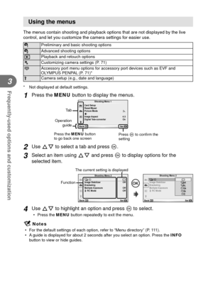 Page 5858EN
Frequently-used options and customization
3
 Using the menus
The menus contain shooting and playback options that are not displayed b\
y the live 
control, and let you customize the camera settings for easier use.
WPreliminary and basic shooting options
X Advanced shooting options
q Playback and retouch options
c Customizing camera settings (P. 71)
# Accessory port menu options for accessory port devices such as EVF and 
OLYMPUS PENPAL (P. 71)*
d Camera setup (e.g., date and language)
*  Not...