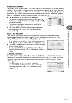 Page 6363EN
Frequently-used options and customization
3
 AE BKT (AE bracketing)
The camera varies the exposure of each shot. The modiﬁ cation amount can be selected from 
0.3 EV, 0.7 EV, or 1.0 EV. In single-frame shooting mode, one photograph is taken each time 
the shutter button is pressed all the way down, while in sequential shoo\
ting mode the camera 
continues to take shots in the following order while the shutter button \
is pressed all the way 
down: no modi ﬁ cation, negative, positive. Number of...