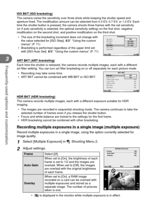 Page 6464EN
Frequently-used options and customization
3
 ISO BKT (ISO bracketing)
The camera varies the sensitivity over three shots while keeping the shu\
tter speed and 
aperture ﬁ xed. The modiﬁ  cation amount can be selected from 0.3 EV, 0.7 EV, or 1.0 EV. Each 
time the shutter button is pressed, the camera shoots three frames with \
the set sensitivity 
(or if auto sensitivity is selected, the optimal sensitivity setting) \
on the  ﬁ rst shot, negative 
modiﬁ  cation on the second shot, and positive modi...