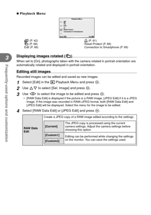 Page 6666EN
Frequently-used options and customization
3
 Playback Menu
m21Playback Menu
R
Edit
<
Back Set
Reset Protect
Connection to Smartphone
m (P. 42)
R (P. 66)
Edit (P. 66)
< (P. 91)
Reset Protect (P. 68)
Connection to Smartphone (P. 69)
  Displaying images rotated (R)
When set to [On], photographs taken with the camera rotated in portrait \
orientation are 
automatically rotated and displayed in portrait orientation.
 Editing still images
Recorded images can be edited and saved as new images.
1 Select...