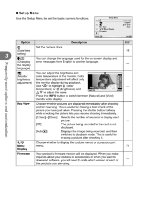 Page 7070EN
Frequently-used options and customization
3
 Setup Menu
Use the Setup Menu to set the basic camera functions.
Xj
±0 k±0W2
1--.--.-- --:--Setup Menu
English5sec
c/# Menu Display
Firmware Rec View
Back Set
OptionDescription
g
X 
(Date/time 
setting) Set the camera clock.
16
  W 
(Changing 
the display 
language) You can change the language used for the on-screen display and 
error messages from English to another language. 
—
   i 
(Monitor 
brightness 
adjustment) You can adjust the brightness and...