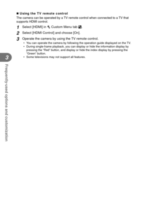 Page 8282EN
Frequently-used options and customization
3
 Using the TV remote control
The camera can be operated by a TV remote control when connected to a TV that 
supports HDMI control.
1 Select [HDMI] in c Custom Menu tab U.
2 Select [HDMI Control] and choose [On].
3 Operate the camera by using the TV remote control.
•  You can operate the camera by following the operation guide displayed on \
the TV.
•  During single-frame playback, you can display or hide the information di\
splay by pressing the “Red”...