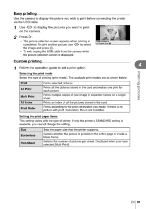 Page 9393EN
Printing pictures
4
Easy printing
Use the camera to display the picture you wish to print before connectin\
g the printer 
via the USB cable.
1 Use HI to display the pictures you want to print 
on the camera.
2 Press I.
•  The picture selection screen appears when printing is completed. To print another picture, use  HI to select 
the image and press  Q.
•  To exit, unplug the USB cable from the camera while  the picture selection screen is displayed.PC/Custom PrintEasy Print Start
 Custom printing...