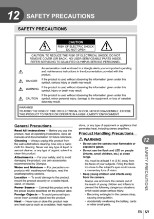 Page 121121EN
SAFETY PRECAUTIONS
12
12 SAFETY PRECAUTIONS
SAFETY PRECAUTIONS
CAUTIONRISK OF ELECTRIC SHOCKDO NOT OPEN
CAUTION: TO REDUCE THE RISK OF ELECTRICAL SHOCK, DO NOT 
REMOVE COVER (OR BACK). NO USER-SERVICEABLE PARTS INSIDE.  REFER SERVICING TO QUALIFIED OLYMPUS SERVICE PERSONNEL.
 An exclamation mark enclosed in a triangle alerts you to important opera\
ting 
and maintenance instructions in the documentation provided with the 
product.
 DANGER If the product is used without observing the information...