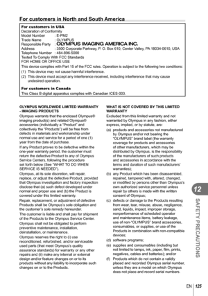 Page 125125EN
SAFETY PRECAUTIONS
12
For customers in North and South America
For customers in USA
Declaration of Conformity
Model Number  : E-PM2
Trade Name  : OLYMPUS
Responsible Party  : 
Address : 3500 Corporate Parkway, P. O. Box 610, Center Valley, PA 18034-0610, USA
Telephone Number  : 484-896-5000
Tested To Comply With FCC Standards
FOR HOME OR OFFICE USE
This device complies with Part 15 of the FCC rules. Operation is subject\
 to the following two conditions:(1)  This device may not cause harmful...