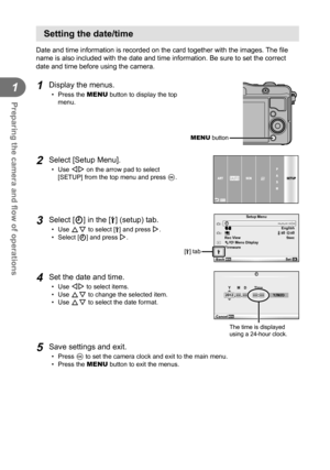 Page 1616EN
Preparing the camera and ﬂ ow of operations
1
  Setting the date/time
Date and time information is recorded on the card together with the imag\
es. The  ﬁ le 
name is also included with the date and time information. Be sure to set\
 the correct 
date and time before using the camera. 
1 Display the menus.
• Press the  MENU button to display the top 
menu.
MENU button
2 Select [Setup Menu].
• Use  HI on the arrow pad to select 
[SETUP] from the top menu and press Q.ASCN
ARTn
P
A S
M SETUP
3 Select...