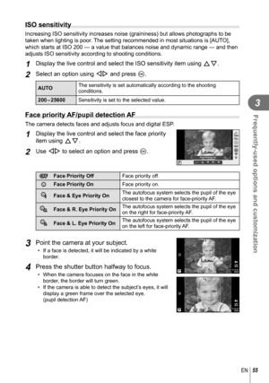 Page 5555EN
Frequently-used options and customization
3
  ISO sensitivity
Increasing ISO sensitivity increases noise (graininess) but allows pho\
tographs to be 
taken when lighting is poor. The setting recommended in most situations is [AUTO], 
which starts at ISO 200 — a value that balances noise and dynamic ran\
ge — and then 
adjusts ISO sensitivity according to shooting conditions. 
1 Display the live control and select the ISO sensitivity item using FG.
2 Select an option using HI and press Q.
AUTOThe...