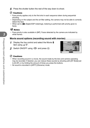Page 5656EN
Frequently-used options and customization
3
5 Press the shutter button the rest of the way down to shoot.
# Cautions
•  Face priority applies only to the ﬁ rst shot in each sequence taken during sequential 
shooting.
•  Depending on the subject and the art  ﬁ lter setting, the camera may not be able to correctly 
detect the face.
•  When set to [p (Digital ESP metering)], metering is performed with priority given to  faces.
$ Notes
•  Face priority is also available in [MF]. Faces detected by the...
