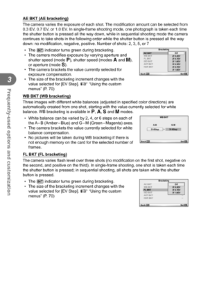 Page 6262EN
Frequently-used options and customization
3
 AE BKT (AE bracketing)
The camera varies the exposure of each shot. The modiﬁ cation amount can be selected from 
0.3 EV, 0.7 EV, or 1.0 EV. In single-frame shooting mode, one photograph is taken each time 
the shutter button is pressed all the way down, while in sequential shoo\
ting mode the camera 
continues to take shots in the following order while the shutter button \
is pressed all the way 
down: no modi ﬁ cation, negative, positive. Number of...