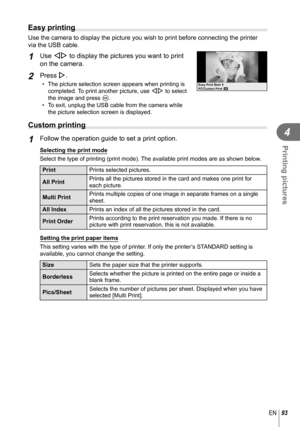 Page 9393EN
Printing pictures
4
Easy printing
Use the camera to display the picture you wish to print before connectin\
g the printer 
via the USB cable.
1 Use HI to display the pictures you want to print 
on the camera.
2 Press I.
•  The picture selection screen appears when printing is completed. To print another picture, use  HI to select 
the image and press  Q.
•  To exit, unplug the USB cable from the camera while  the picture selection screen is displayed.PC/Custom PrintEasy Print Start
 Custom printing...