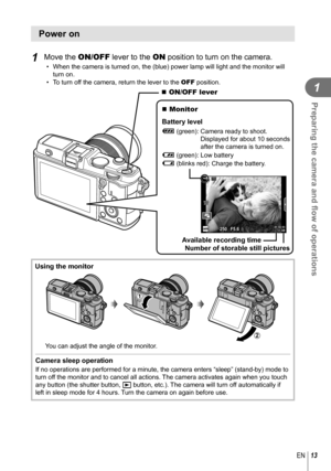 Page 1313EN
Preparing the camera and ﬂ ow of operations
1
Power on
 1 Move the ON/OFF lever to the ON position to turn on the camera.
•  When the camera is turned on, the (blue) power lamp will light and the\
 monitor will 
turn on.
•  To turn off the camera, return the lever to the OFF position.
250250F5.601:02:0301:02:033838
ISO-A200
Wi-Fi
  ON/OFF lever
 Monitor
 Battery level
7 (green):  Camera ready to shoot.  Displayed for about 10 seconds 
after the camera is turned on.
8 (green): Low battery
9...