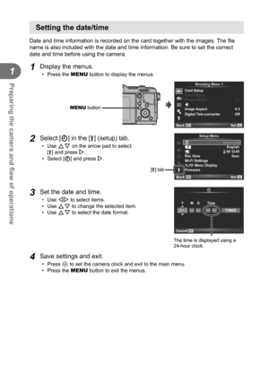 Page 1414EN
Preparing the camera and ﬂ ow of operations
1
  Setting the date/time
Date and time information is recorded on the card together with the imag\
es. The  ﬁ le 
name is also included with the date and time information. Be sure to set\
 the correct 
date and time before using the camera.
1 Display the menus.
• Press the  MENU button to display the menus.
MENU button
j
4:3D
12
Shooting Menu 1
Card Setup
Reset/Myset
Picture Mode 
Image Aspect
Back
Set
Digital Tele-converter Off
2 Select [X] in the [d]...