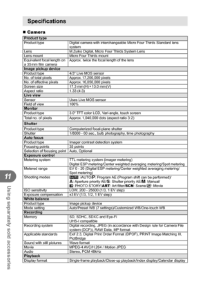 Page 132132EN
Using separately sold accessories
11
Speciﬁ cations
 Camera
Product typeProduct type Digital camera with interchangeable Micro Four Thirds Standard lens 
system
Lens M.Zuiko Digital, Micro Four Thirds System Lens
Lens mount Micro Four Thirds mount
Equivalent focal length on 
a 35 mm ﬁ  lm camera Approx. twice the focal length of the lens
Image pickup deviceProduct type
4/3 Live MOS sensor
No. of total pixels Approx. 17,200,000 pixels
No. of effective pixels Approx. 16,050,000 pixels
Screen size...