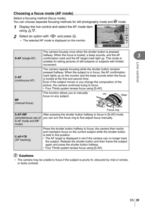 Page 5959EN
Live control
3
  Choosing a focus mode (AF mode)
Select a focusing method (focus mode).
You can choose separate focusing methods for still photography mode and n
 mode.
1 Display the live control and select the AF mode item 
using FG.
2 Select an option with  HI and press Q.
•  The selected AF mode is displayed on the monitor. ISOAUTOISOISOISOAUTOAUTOAUTO
PRROFFOFF
S-AFS-AFS-AFS-AFC-AFC-AFMFMFS-AFS-AFMFC-AFC-AFTR
S-AFS-AF
Single AF
S-AF (single AF)  The camera focuses once when the shutter button is...