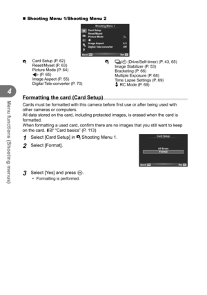 Page 6262EN
Menu functions (Shooting menus)
4
 Shooting Menu 1/Shooting Menu 2
j
4:3D
1Shooting Menu 1
Card Setup
Reset/Myset
Picture Mode 
Image Aspect
Back
Set
2
Digital Tele-converter Off
W Card Setup (P. 62)
Reset/Myset (P. 63)
Picture Mode (P. 64)
K (P. 65)
Image Aspect (P. 55)
Digital Tele-converter (P. 70) X
j/Y (Drive/Self-timer) (P. 43, 65)
Image Stabilizer (P. 53)
Bracketing (P. 66)
Multiple Exposure (P. 68)
Time Lapse Settings (P. 69)
# RC Mode (P. 69)
  Formatting the card (Card Setup)
Cards must...