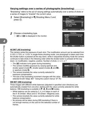 Page 6666EN
Menu functions (Shooting menus)
4
  Varying settings over a series of photographs (bracketing)
“Bracketing” refers to the act of varying settings automatically o\
ver a series of shots or 
a series of images to “bracket” the current value.
1 Select [Bracketing] in X Shooting Menu 2 and 
press Q.o
j /Y12
# RC Mode Off
Back
Shooting Menu 2
Image Stabilizer
Bracketing
Multiple Exposure Off
Set
Time Lapse Settings Off
2 Choose a bracketing type.
•  t or f is displayed in the monitor.AE BKT
WB BKT
FL...