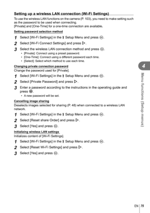 Page 7575EN
Menu functions (Setup menus)
4
  Setting up a wireless LAN connection (Wi-Fi Settings)
To use the wireless LAN functions on the camera (P. 103), you need to make setting such 
as the password to be used when connecting.
[Private] and [One-Time] for a one-time connection are available.
Setting password selection method
1 Select [Wi-Fi Settings] in the d Setup Menu and press Q.
2 Select [Wi-Fi Connect Settings] and press I.
3 Select the wireless LAN connection method and press  Q.
•  [Private]:...