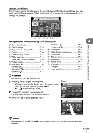 Page 8989EN
Menu functions (Custom menus)
4
  LV super control panel
The LV super control panel displays the current status of the shooting settin\
gs. You can 
use it to set different options. Select options using the arrow pad or touch operations t\
o 
change the settings.
250250F5.6+2.0+2.0P3838
Super Fine
Offmall
NORM
ISOAUTO
AUTOWBAUTO
+RAW+RAW4:3AEL / AFL
Recommended ISO
2
3
4
5 16
7
8
9
acd
fe
b
0
Settings that can be modi ﬁ ed using super control panel
1  Currently selected option
2  ISO sensitivity...