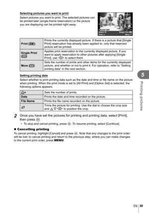 Page 9999EN
Printing pictures
5
Selecting pictures you want to print
Select pictures you want to print. The selected pictures can 
be printed later (single-frame reservation) or the picture 
you are displaying can be printed right away.
PrintMore
Select
Single Print
2013.06.0112:3015123-3456
Print (f)Prints the currently displayed picture. If there is a picture that [Sing\
le 
Print] reservation has already been applied to, only that reserved 
picture will be printed.
Single Print 
(t) Applies print reservation...