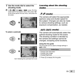 Page 1515EN
1 Use the mode dial to select the 
shooting mode.
 In r,  
, p, , or P, press H of the 
arrow pad for the function menu, then press  HI 
of the arrow pad for the sub menu, and press the 
A button.
NORM440:340:34
0.00.0AUTOWBAUTOWBAUTOISOAUTOISO16M4:3
PP
To select a submodeTo select a submode
MENUMENU
16M
Portrait
4:3
NORM440:340:34
4:316M
Icon indicating the submode that is set
Learning about the shooting  modes
 P (P mode)
The camera will select the appropriate 
aperture value and shutter speed...