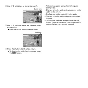 Page 1616EN
2 Use FG to highlight an item and press  A.
Change Color SaturationGuide item
3 Use FG to choose a level and check the effect 
or description.
 
● Press the shutter button halfway to select.
Clear & Vivid
Flat & Muted
Level bar
4  Press the shutter button to take a picture.
 
● To clear the live guide from the display, press 
the  button.  
● Pictures may appear grainy at some live guide 
setting levels.
 
● Changes to the live guide setting levels may not be 
visible on the screen.
 
● The ﬂ  ash...