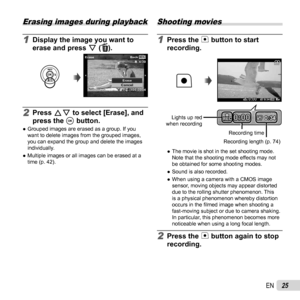 Page 2525EN
 Erasing images during playback
1 Display the image you want to 
erase and press G ().
MENUErase
Erase
Cancel
4/304/30
100-0004100-0004
Back
2 Press FG to select [Erase], and 
press the A button.
 
● Grouped images are erased as a group. If you 
want to delete images from the grouped images, 
you can expand the group and delete the images 
individually.
 
● Multiple images or all images can be erased at a 
time (p. 42).
Shooting movies 
1 Press the  F
 button to start 
recording.
0:00RECREC0:00...