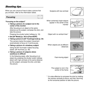 Page 6666EN
Shooting tips
When you are unsure of how to take a picture that 
you envision, refer to the information below.
 Focusing
“Focusing on the subject” 
● Taking a picture of a subject not in the 
center of the monitor
After focusing on an object at the same 
distance as the subject, compose the shot, and 
take the picture.
Pressing the shutter button halfway (p. 10)
 
● Set [AF Mode] (p. 34) to [Face/iESP]
 
● Taking a picture in [AF Tracking] mode (p. 34)
The camera tracks the subject movement...