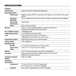 Page 7676EN
SPECIFICATIONS
CameraCameraProduct type:Digital camera (for shooting and displaying)
Recording system Still pictures : Digital recording, JPEG (in accordance with Design rule for Camera File\
 system 
(DCF))
Applicable 
standards :
Exif 2.3, Digital Print Order Format (DPOF), PRINT Image Matching III, PictBridge
Sound with 
still pictures :
Wave format
Movie : MOV H.264 linear PCM
Memory :Internal memory, SD/SDHC/SDXC (supports UHS-I)/Eye-Fi/
FlashAir (with Wireless LAN function) card
No. of...