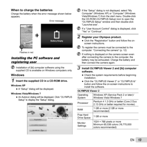 Page 1313EN
When to charge the batteriesWhen to charge the batteriesCharge the battery when the error message shown below 
appears.
Error message
Flashes in red
Battery Empty
Installing the PC software and  registering user
  Installation of [ib] computer software using the  supplied CD is available on Windows computers only.
WindowsWindows
1  Insert the supplied CD in a CD-ROM drive.
Windows XP 
●A “Setup” dialog will be displayed.
Windows Vista/Windows 7
 
●An Autorun dialog will be displayed. Click “OLYMPUS...