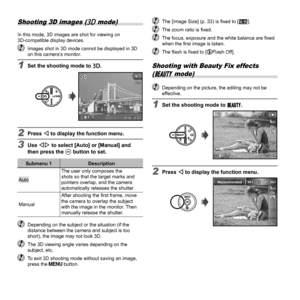 Page 2828EN
Shooting 3D images (W mode)
In this mode, 3D images are shot for viewing on 
3D-compatible display devices.
  Images shot in 3D mode cannot be displayed in 3D 
on this camera’s monitor.
1  Set the shooting mode to  W.
3D3D0.00.0
NORM4400:3400:34
2 Press H to display the function menu.
3 Use HI to select [Auto] or [Manual] and 
then press the A button to set.
Submenu 1 Description
AutoThe user only composes the 
shots so that the target marks and 
pointers overlap, and the camera 
automatically...