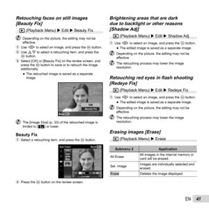 Page 4141EN
Retouching faces on still images Retouching faces on still images [Beauty Fix][Beauty Fix]
q (Playback Menu)  Edit  Beauty Fix
  Depending on the picture, the editing may not be 
effective.
1 Use  HI to select an image, and press the  Q button.
2 Use  FG to select a retouching item, and press the 
Q button.
3  Select [OK] or [Beauty Fix] on the review screen, and  press the Q button to save or to retouch the image 
additionally.
 
●The retouched image is saved as a separate 
image.
OKBeauty...