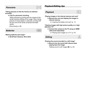 Page 6060EN
Panorama
“Taking pictures so that the frames are stitched 
smoothly”
 
●A tip for panoramic shooting
Taking pictures by pivoting with the camera at the 
center prevents shifting of the image. When taking 
pictures of close objects in particular, pivoting with 
the lens end at the center produces favorable 
results.
[Panorama] (p. 26)
Batteries
“Making batteries last longer” 
●Set [Power Save] (p. 49) to [On]
Playback/Editing tips
Playback
“Playing images in the internal memory and card” 
●Remove the...