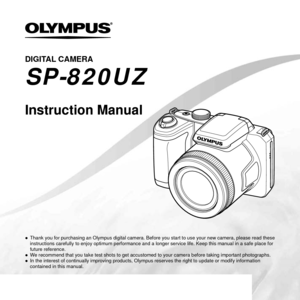 Page 1DIGITAL CAMERA
Instruction Manual
SP-820UZ
●  Thank you for purchasing an Olympus digital camera. Before you start to \
use your new camera, please read these instructions carefully to enjoy optimum performance and a longer service\
 life. Keep this manual in a safe place for 
future reference.
●  We recommend that you take test shots to get accustomed to your camera be\
fore taking important photographs.
●  In the interest of continually improving products, Olympus reserves the \
right to update or...
