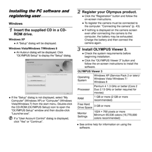 Page 4444EN
  Installing the PC software and 
registering user
WindowsWindows
1  Insert the supplied CD in a CD-
ROM drive.
Windows XP
  ●A “Setup” dialog will be displayed.
Windows Vista/Windows 7/Windows 8
  ●An Autorun dialog will be displayed. Click 
“OLYMPUS Setup” to display the “Setup” dialog.
  ●If the “Setup” dialog is not displayed, select “My 
Computer” (Windows XP) or “Computer” (Windows 
Vista/Windows 7) from the start menu. Double-click 
the CD-ROM (OLYMPUS Setup) icon to open the 
“OLYMPUS Setup”...