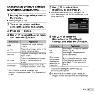Page 4747EN
Changing the printer’s settings 
for printing [Custom Print]
1  Display the image to be printed on 
the monitor.
  ●“Viewing images” (p. 16)
2  Turn on the printer, and then 
connect the printer and camera.
3 Press the A button.
4 Use FG to select the print mode, 
and press the A button.
Submenu 2 Application
PrintThis prints the image selected 
in Step 8.
All PrintThis prints all images stored in the 
internal memory or card.
Multi PrintThis prints one image in a multiple 
layout format.
All...
