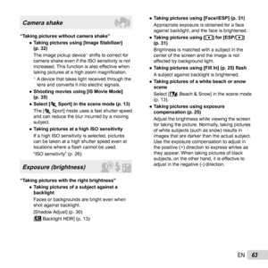 Page 6363EN
Camera shake
“Taking pictures without camera shake” 
● Taking pictures using [Image Stabilizer] 
(p. 32)
The image pickup device
*1 shifts to correct for 
camera shake even if the ISO sensitivity is not 
increased. This function is also effective when 
taking pictures at a high zoom magni ﬁ cation.
*1   A device that takes light received through the 
lens and converts it into electric signals.
 
● Shooting movies using [IS Movie Mode] 
(p. 35)
 
● Select [C Sport] in the scene mode (p. 13)
The [C...