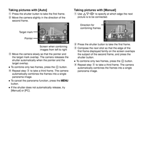 Page 1818EN
Taking pictures with [Auto]Taking pictures with [Auto]1 Press the shutter button to take the ﬁ  rst frame.
2  Move the camera slightly in the direction of the 
second frame.
Target markPointer
Screen when combining images from left to right
AUTOAUTO
MENUOKCancel Save
3 Move the camera slowly so that the pointer and 
the target mark overlap. The camera releases the 
shutter automatically when the pointer and the 
target overlap.
 
● To combine only two frames, press the  A button.
4  Repeat step 3 to...