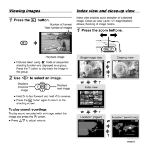 Page 2020EN
 Viewing images
1 Press the q button.Number of frames/
Total number of images
12:30’13/02/26’13/02/26 12:30 4/30
4/30
Playback image
 
● Pictures taken using  V mode or sequential 
shooting function are displayed as a group. 
Press the T button to play back the image in 
the group.
2 Use HI to select an image.
Displays 
previous  imageDisplays 
next image
 
● Hold I to fast forward and hold H to reverse.
 
● Press the q button again to return to the 
shooting screen.
To play sound recordingsTo play...