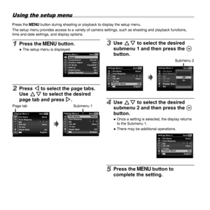 Page 3030EN
 Using the setup menu
Press the  button during shooting or playback to display the setup menu. 
The setup menu provides access to a variety of camera settings, such as \
shooting and playback functions, 
time and date settings, and display options.
1 Press the  button. 
● The setup menu is displayed.MENUCamera Menu 1 BackReset Reset
ESP
On
Image Stabilizer Compression
Shadow Adjust
AF Mode
Digital Zoom ESP/ Normal
Auto
Face/iESP
Off
2 Press H to select the page tabs. 
Use FG to select the desired...