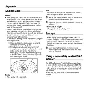 Page 7878EN
Appendix
Camera care
Exterior 
• Wipe gently with a soft cloth. If the camera is very 
dirty, soak the cloth in mild soapy water and wring 
well. Wipe the camera with the damp cloth and 
then dry it with a dry cloth. If you have used the 
camera at the beach, use a cloth soaked in clean 
water and wrung well.
 
• Foreign materials may be attached to the camera 
when using the camera in conditions with foreign 
materials such as dirt, dust or sand. If you continue 
to use the camera in such...