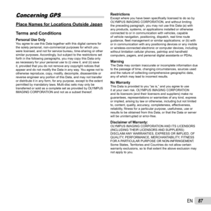Page 8787EN
Concerning GPS
Place Names for Locations Outside JapanPlace Names for Locations Outside Japan
Terms and ConditionsTerms and Conditions
Personal Use OnlyYou agree to use this Data together with this digital camera for 
the solely personal, non-commercial purposes for which you 
were licensed, and not for service bureau, time-sharing or other 
similar purposes. Accordingly, but subject to the restrictions set 
forth in the following paragraphs, you may copy this Data only 
as necessary for your...