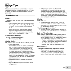 Page 5959EN
Usage TipsUsage Tips
If the camera does not work as intended, or if an error 
message is displayed on the screen, and you are unsure 
of what to do, refer to the information below to ﬁ x the 
problem(s).
Troubleshooting
BatteryBattery“The camera does not work even when batteries are 
installed”.
 
●Insert recharged batteries in the correct direction.
“Inserting the battery and card” (p. 11), “Charging 
the battery with the included USB-AC adapter” 
(p. 12)
 
●Battery performance may have been...