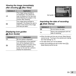 Page 3333EN
 Viewing the image immediately  Viewing the image immediately 
after shooting after shooting zz [Rec View] [Rec View]
Submenu 2Application
Off The image being recorded is 
not displayed. This allows the 
user to prepare for the next shot 
while following the subject in the 
monitor after shooting.
On
The image being recorded is 
displayed. This allows the user to 
make a brief check of the image 
that was just taken.
Displaying icon guides Displaying icon guides 
zz [Icon Guide] [Icon Guide]
Submenu...