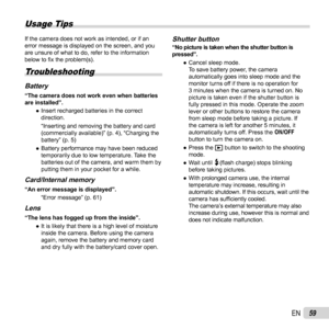 Page 5959EN
Usage Tips
If the camera does not work as intended, or if an 
error message is displayed on the screen, and you 
are unsure of what to do, refer to the information 
below to ﬁ x the problem(s).
Troubleshooting
BatteryBattery“The camera does not work even when batteries 
are installed”.
 
● Insert recharged batteries in the correct 
direction.
“Inserting and removing the battery and card 
(commercially available)” (p. 4), “Charging the 
battery” (p. 5)
 
● Battery performance may have been reduced...