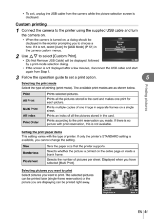 Page 6161EN
Printing pictures
5
•  To exit, unplug the USB cable from the camera while the picture selection\
 screen is displayed.
 Custom printing
 1 Connect the camera to the printer using the supplied USB cable and turn \
the camera on.
•  When the camera is turned on, a dialog should be displayed in the monitor prompting you to choose a 
host. If it is not, select [Auto] for [USB Mode] (P. 51) in 
the camera custom menus.
2 Use FG to select [Custom Print].
•  [Do Not Remove USB Cable] will be displayed,...