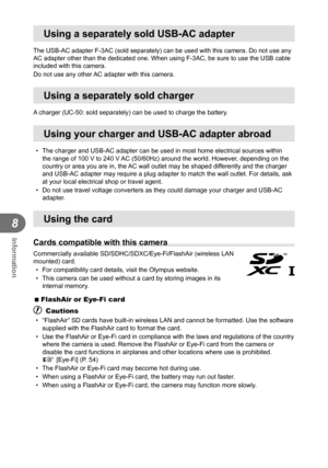 Page 7272EN
Information
8
Using a separately sold USB-AC adapter
The USB-AC adapter F-3AC (sold separately) can be used with this camer\
a. Do not use any 
AC adapter other than the dedicated one. When using F-3AC, be sure to us\
e the USB cable 
included with this camera.
Do not use any other AC adapter with this camera.
Using a separately sold charger
A charger (UC-50: sold separately) can be used to charge the battery.
Using your charger and USB-AC adapter abroad
•  The charger and USB-AC adapter can be used...