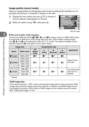 Page 4040EN
Frequently-used options/Customizing camera settings
3
 Image quality (record mode)
Select an image quality for photographs and movies according their inten\
ded use, for 
example retouching on a computer or display on the web.
1 Display the live control and use FG to choose a 
record mode for photographs or movies.
2 Select an option using  HI and press Q.
LF
4:3
P
WBAUTOWBWBWBAUTOAUTOAUTO
IS OFFIS OFF
RAWRAWLNMNSN
i
HD3968x2976
Record mode
 Record modes (still images)Choose from RAW and JPEG (YF,...