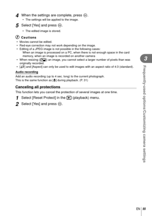 Page 5555EN
Frequently-used options/Customizing camera settings
3
4 When the settings are complete, press Q.
•  The settings will be applied to the image.
5 Select [Yes] and press Q.
•  The edited image is stored.
# Cautions
•  Movies cannot be edited.
•  Red-eye correction may not work depending on the image.
•  Editing of a JPEG image is not possible in the following cases:
When an image is processed on a PC, when there is not enough space in th\
e card 
memory, when an image is recorded on another camera
•...