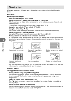 Page 8080EN
Usage Tips
6
Shooting tips
When you are unsure of how to take a picture that you envision, refer to\
 the information 
below.
Focusing
Focusing on the subject.
• Take pictures using the touch screen.
•  Taking a picture of a subject not in the center of the monitor 
After focusing on an object at the same distance as the subject, compose\
 the shot, and 
take the picture. 
“Pressing the shutter button halfway and all the way down” (P. 9)
•  Using the face priority AF/eye priority AF (P. 44).
•...